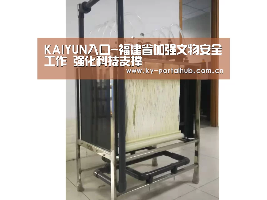 KAIYUN入口-福建省加强文物安全工作 强化科技支撑(图2) 开云体育首页
